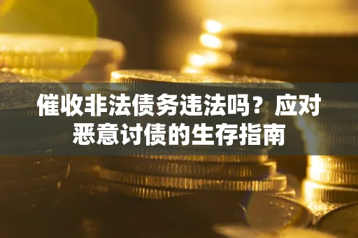 济南催收非法债务违法吗？应对恶意讨债的生存指南