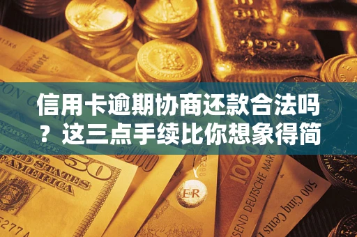 济南信用卡逾期协商还款合法吗？这三点手续比你想象得简单
