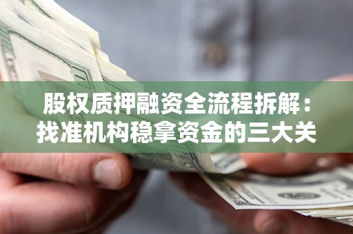 济南股权质押融资全流程拆解：找准机构稳拿资金的三大关键