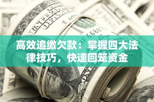 济南高效追缴欠款：掌握四大法律技巧，快速回笼资金
