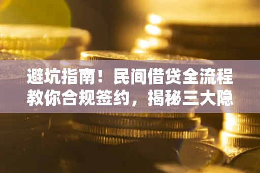 济南避坑指南！民间借贷全流程教你合规签约，揭秘三大隐形陷阱