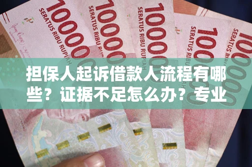 济南担保人起诉借款人流程有哪些？证据不足怎么办？专业律师解答