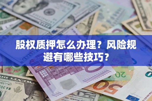 济南股权质押怎么办理？风险规避有哪些技巧？