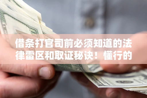济南借条打官司前必须知道的法律雷区和取证秘诀！懂行的人已经留好这些证据