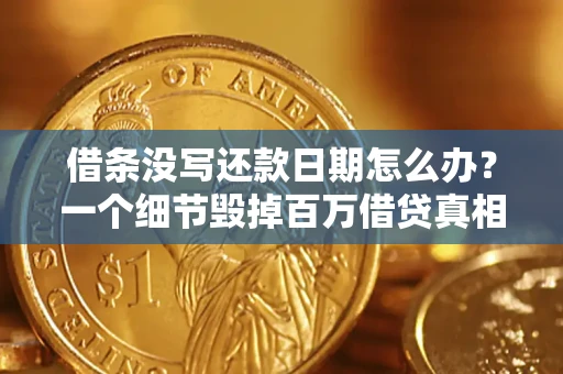济南借条没写还款日期怎么办？一个细节毁掉百万借贷真相