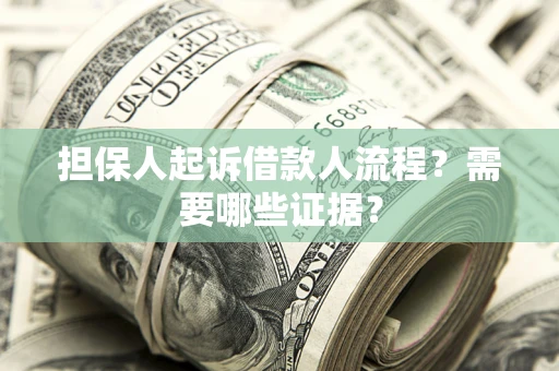 济南担保人起诉借款人流程?需要哪些证据? 济南担保人起诉借款人流程?需要哪些证据?