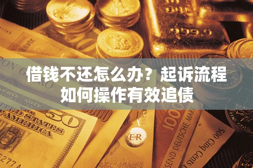 济南借钱不还怎么办？起诉流程如何操作有效追债