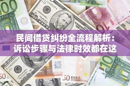 济南民间借贷纠纷全流程解析：诉讼步骤与法律时效都在这儿了