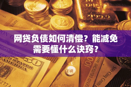 济南网贷负债如何清偿？能减免需要懂什么诀窍？