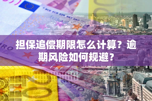 济南担保追偿期限怎么计算？逾期风险如何规避？