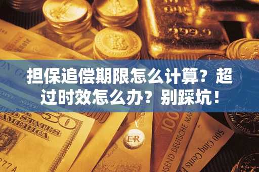 济南担保追偿期限怎么计算？超过时效怎么办？别踩坑！