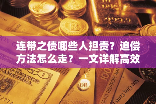 济南连带之债哪些人担责？追偿方法怎么走？一文详解高效维权流程