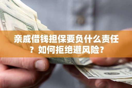 济南亲戚借钱担保要负什么责任？如何拒绝避风险？