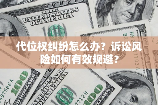 济南代位权纠纷怎么办？诉讼风险如何有效规避？