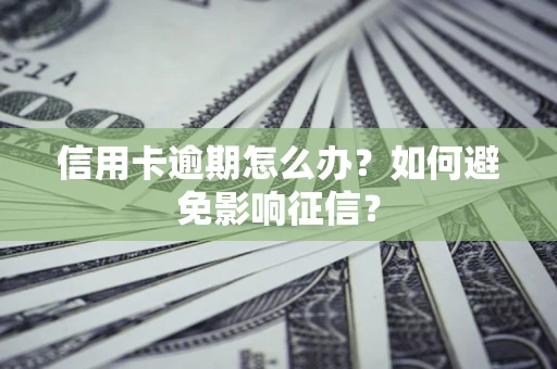 济南信用卡逾期怎么办？如何避免影响征信？