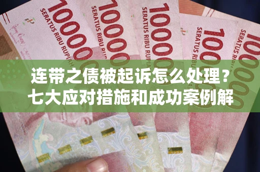济南连带之债被起诉怎么处理？七大应对措施和成功案例解析