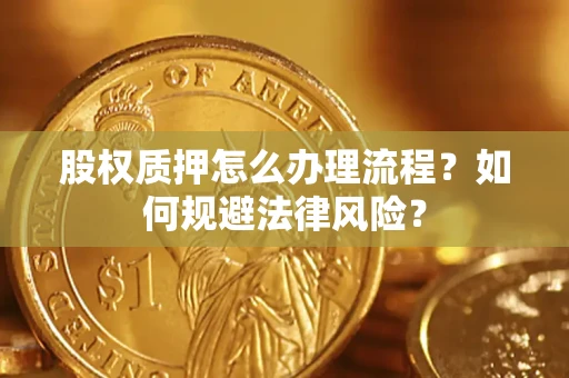 济南股权质押怎么办理流程？如何规避法律风险？