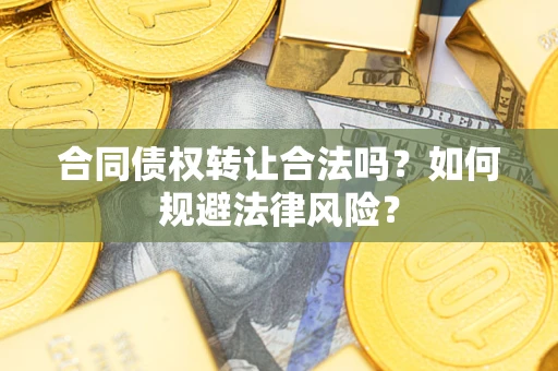 济南合同债权转让合法吗？如何规避法律风险？