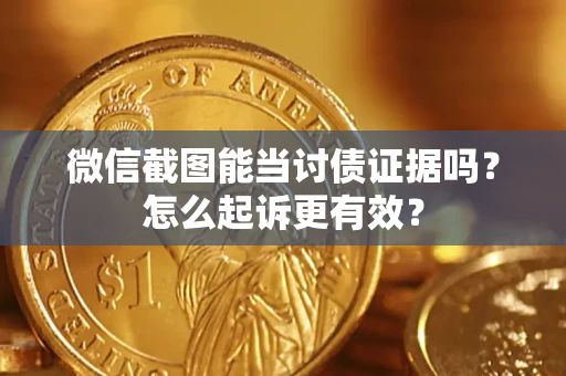 济南微信截图能当讨债证据吗？怎么起诉更有效？