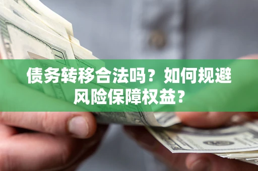 济南债务转移合法吗？如何规避风险保障权益？