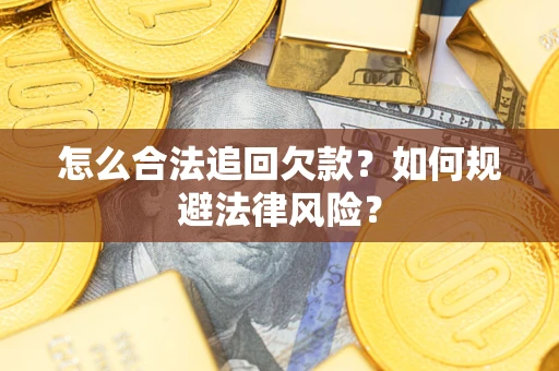 济南怎么合法追回欠款？如何规避法律风险？