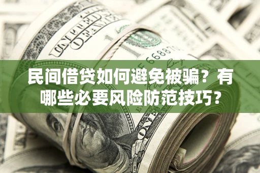 济南民间借贷如何避免被骗？有哪些必要风险防范技巧？