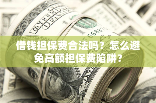 济南借钱担保费合法吗？怎么避免高额担保费陷阱？